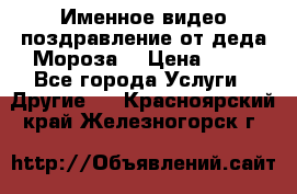 Именное видео-поздравление от деда Мороза  › Цена ­ 70 - Все города Услуги » Другие   . Красноярский край,Железногорск г.